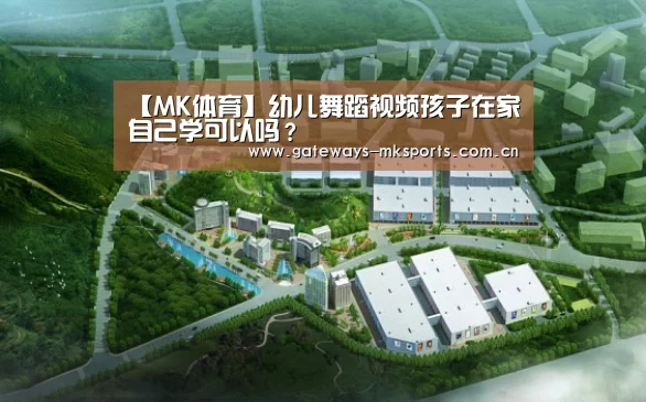 【MK体育】幼儿舞蹈视频孩子在家自己学可以吗?(图1) MK SPORT